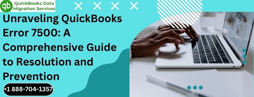 Unraveling QuickBooks Error 7500: A Comprehensive Guide to Resolution and Prevention